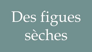 How to Pronounce Des figues sèches Dried figs Correctly in French [upl. by Daub]