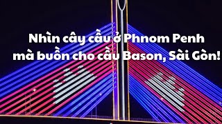 Việt Nam  Campuchia Nhìn cây cầu ở Phnom Penh mà buồn cho cây cầu Bason ở Sài Gòn [upl. by Kawai]