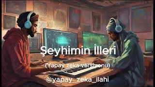 Şeyhimin İlleri Yapay zeka versiyonu [upl. by Conlin]