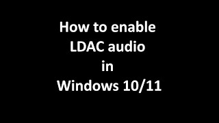 How to enable LDAC audio in Windows 1011 [upl. by Edmund]