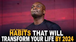 HABITS THAT WILL TRANSFORM YOUR LIFE BY 2024  APOSTLE JOSHUA SELMAN [upl. by Akirahs]