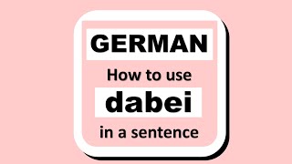 LEARN GERMAN  MEANING OF quotDABEIquot  HOW TO USE IT WITH EXAMPLES [upl. by Mcclelland759]