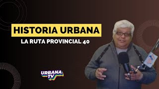 HISTORIA URBANA  Capitulo 14 LA RUTA PROVINCIAL 40 [upl. by Ttej]