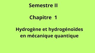 SEMESTRE II Chapitre 1 Hydrogène et hydrogénoïdes en mécanique quantique [upl. by Mark]