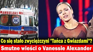 Smutne wieści o Vanessie Alexander Co się stało zwyciężczyni quotTańca z Gwiazdamiquot [upl. by Enimrej]