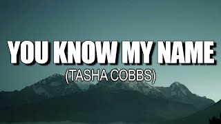 You Know My Name Lyrics  Tasha Cobbs Leonard [upl. by Derrej]