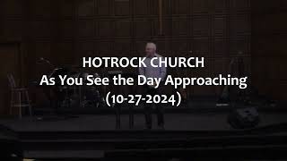 HOTROCK CHURCH As You See the Day Approaching 10272024 [upl. by Ybroc347]