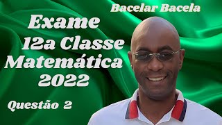 Questão 2 do Exame de Matemática 12 Classe Ano 2022 [upl. by Yort543]