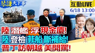 【琴謙天下事】解放軍核潛艦浮給誰看 登船臨檢逼菲補給失敗陸百艦圍堵佈陣完成 制裁聯盟俄朝合作升級再迫美拉攏越南失敗20240618 頭條開講HeadlinesTalk [upl. by Kaya156]