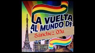 LA VUELTA AL MUNDO DE SÁNCHEZ MA [upl. by Hgielrahc412]