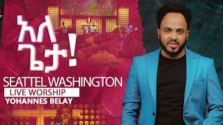 አለ ጌታ  ALE GETA Yohannes Belay New Live Worship ዮሐንስ በላይ Seattel Washngton [upl. by Nywrad]