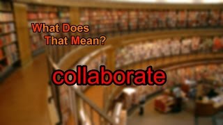 What does collaborate mean [upl. by Frannie]