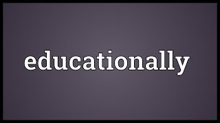 Educationally Meaning [upl. by Milone]