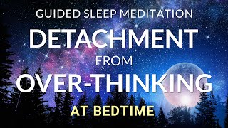 Guided Meditation for Sleep Detachment from OverThinking at Bedtime Overcome Insomnia amp Anxiety [upl. by Gorski]