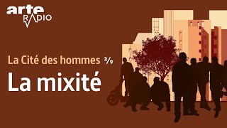 La mixité  La Cité des hommes 39  ARTE Radio Podcast [upl. by Feer461]