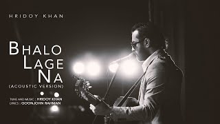 Hridoy Khan  Bhalo Lage Na  Acoustic Version Official Audio [upl. by Tolliver]