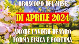 MESE APRILE 2024 OROSCOPO E PREVISIONI PER I 12 SEGNI ZODIACALI [upl. by Skardol]