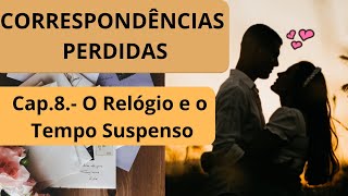 CORRESPONDÊNCIAS PERDIDAS CAP 8 O Relógio e o Tempo SuspensoHistória de AmorRomance de Amor [upl. by Enayr]