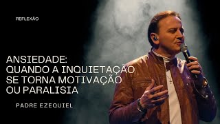 💫Padre Ezequiel  📌Ansiedade Quando a Inquietação se Torna Motivação ou Paralisia [upl. by Theona171]