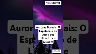 Auroras Boreais O Espetáculo de Luzes que Hipnotiza o Mundo shorts auroraboreal curiosidades [upl. by Ynes51]