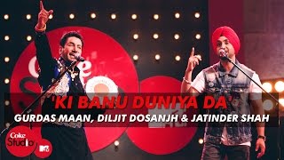 Ki Banu Duniya Da  Gurdas Maan feat Diljit Dosanjh amp Jatinder Shah  Coke Studio  MTV Season 4 [upl. by Ettenil573]