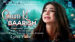 Gham Ki Baarish LYRICS  Raj Barman  Jennifer Winget  Rajat Ghosh  New Romantic Sad Songs 2023 [upl. by Bouton]