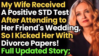 My Wife Received a Positive STD Test After Attending to Her Friends Wedding I Kicked Her W Divorce [upl. by Tahpos]