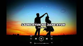 LADKI KYUN NA JANE KYUN LADKO SI NAHI HOTI hum tum lyrics song [upl. by Iramo388]