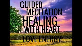 Guided Meditation Healing With Heart Energy Heal With Love [upl. by Eimrej]