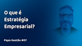 Papo Gestão 07 O que é estratégia empresarial [upl. by Nolur871]