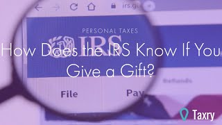 How Does the IRS Know If You Give a Gift [upl. by Hoo]