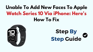 Unable To Add New Faces To Apple Watch Series 10 Via iPhone Heres How To Fix [upl. by Cathleen130]