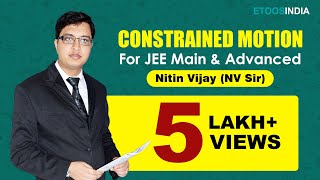 Constrained Motion  IIT JEE Main and Advanced  Physics by Nitin Vijay NV Sir  Etoosindia [upl. by Yeleen180]