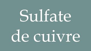 How to Pronounce Sulfate de cuivre Copper sulfate Correctly in French [upl. by Cranston360]