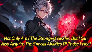 Not only am I the strongest healer but I can also acquire the special abilities of those I heal [upl. by Pilihp]