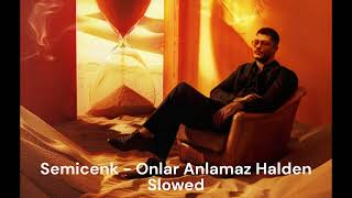 Semicenk  Onlar Anlamaz Halden  slowed [upl. by Omlesna52]