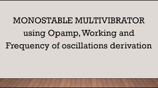 MONOSTABLE MULTIVIBRATOR using Opamp Working and Frequency of oscillations derivation [upl. by Derte]