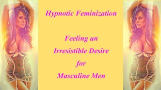 Hypnotic Feminization Feeling an Irresistible Desire for Masculine Men [upl. by Eiramassenav444]