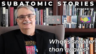 25 Subatomic Stories Whats smaller than quarks [upl. by Chellman]