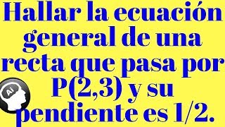 Hallar la ecuación general de una recta que pasa por P23 y su pendiente [upl. by Alburga]