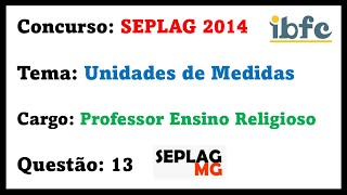 IBFC  Unidades de Medidas  SEPLAGMG 2014  Professor Ensino Religioso  Questão 13 [upl. by Ailisab192]