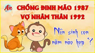 Chồng Đinh Mão 1987 Vợ Nhâm Thân 1992 Sinh Con Năm Nào Để Hoá Giải Xung Khắc [upl. by Eseila374]