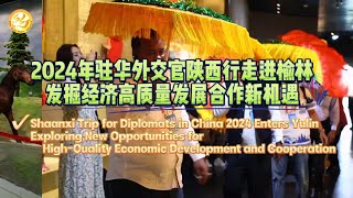 Shaanxi Trip for Diplomats in China 2024 Enters YulinExploring New Opportunities for…… [upl. by Idnahs814]