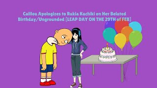 Caillou Apologizes to Rukia Kuchiki on Her Belated BirthdayUngrounded LEAP DAY ON THE 29TH of FEB [upl. by Piks]