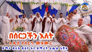 አዲስ ድንቅ የኢትዮጵያ ኦርቶዶክስ ተዋህዶ የሰርግ ዝማሬ በሙሽሮቹዘማሪ ብሩክ እና ዘማሪት ራሔል New Ethiopian orthodox wedding mezmur [upl. by Hayott]