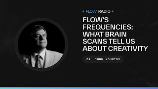 Flows Frequencies What Brain Scans Tell Us About Creativity with Dr John Kounios [upl. by Panthea]