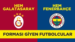 Hem Galatasaray Hem Fenerbahçe Forması Giymiş Futbolcular [upl. by Seaddon]