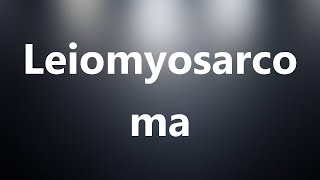 Leiomyosarcoma  Medical Meaning and Pronunciation [upl. by Bonny582]