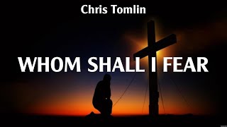 Chris Tomlin  Whom Shall I Fear Lyrics Smokie Norful Hillsong Worship Chris Tomlin [upl. by Vinn684]