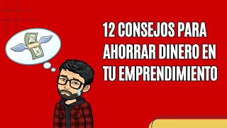 12 Consejos para ahorrar dinero en tu emprendimiento [upl. by Mara]